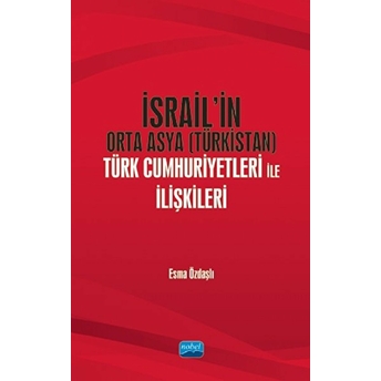 Israil’in Orta Asya (Türkistan) Türk Cumhuriyetleri Ile Ilişkileri - Esma Özdaşlı