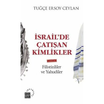 Israil'de Çatışan Kimlikler;Filistinliler Ve Yahudilerfilistinliler Ve Yahudiler Tuğçe Ersoy Ceylan