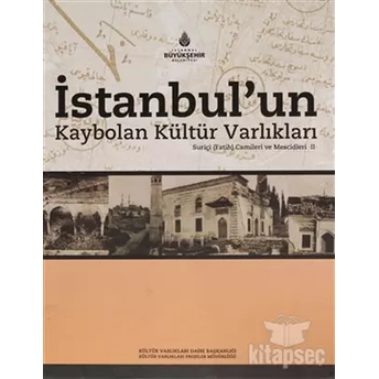 Istanbul'Un Kaybolan Kültür Varlıkları Suriçi (Fatih) Camileri Ve Mescidleri (2 Cilt Takım) Kolektif