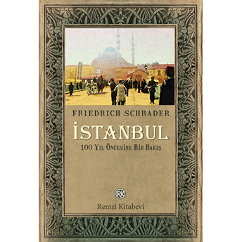 Istanbul - 100 Yıl Öncesine Bir Bakış Friedrich Schrader