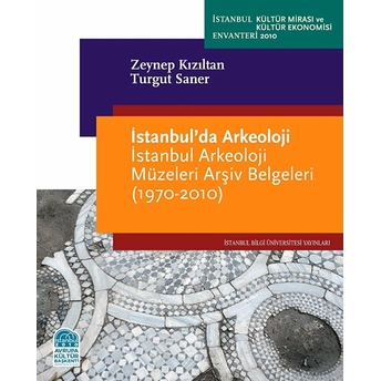 Istanbul’da Arkeoloji – Istanbul Arkeoloji Müzeleri Arşiv Belgeleri (1970-2010) - Turgut Saner