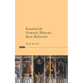 Istanbul’da Osmanlı Dönemi Rum Kiliseleri Zafer Karaca