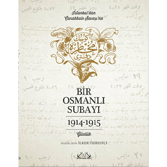 Istanbul’dan Çanakkale Savaşı’na Bir Osmanlı Subayı : 1914 - 1915