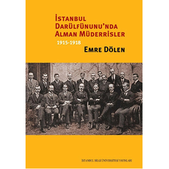 Istanbul Darülfünunu'nda Alman Müderrisler 1915-1918 Emre Dölen