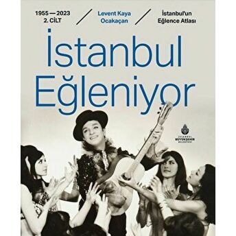 Istanbul Eğleniyor 1955 - 2023 (2. Cilt) Levent Kaya Ocakaçan