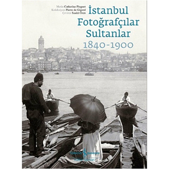 Istanbul Fotoğrafçılar Sultanlar 1840 - 1900 Catherine Pinguet