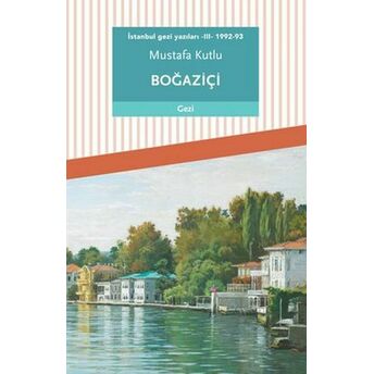 Istanbul Gezi Yazıları - Iıı - 1992-93 Boğaziçi Mustafa Kutlu