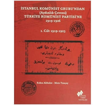 Istanbul Komünist Grubu’ndan (Aydınlık Çevresi) Türkiye Komünist Partisi’ne 1919 - 1926 - 1. Cilt 1919-1923 Erden Akbulut