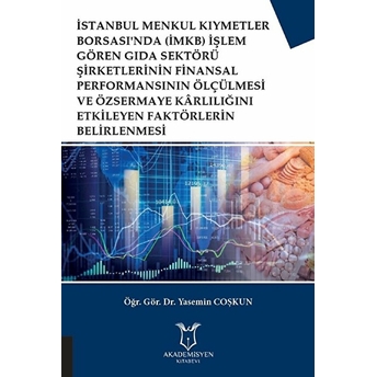 Istanbul Menkul Kıymetler Borsası'nda (Imkb) Işlem Gören Gıda Sektörü Şirketlerinin Finansal Performansının Ölçülmesi Ve Özsermaye Karlılığını Etkileyen Faktörlerin Belirlenmesi