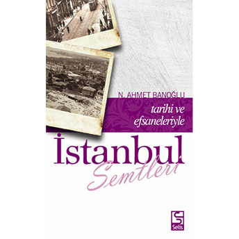 Istanbul Semtleri Tarihi Ve Efsaneleriyle Niyazi Ahmet Banoğlu