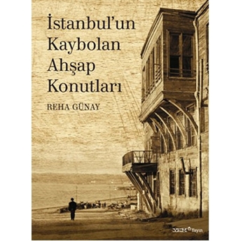 Istanbul’un Kaybolan Ahşap Konutları-Reha Günay