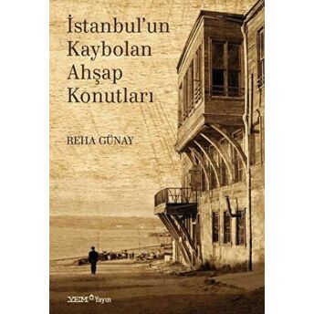 Istanbul’un Kaybolan Ahşap Konutları Reha Günay