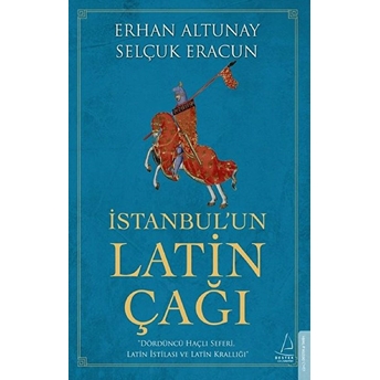 Istanbul’un Latin Çağı - Dördüncü Haçlı Seferi, Latin Istilası Ve Latin Krallığı Erhan Altunay, Selçuk Eracun