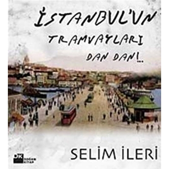 Istanbul’un Tramvayları Dan Dan!.. Selim Ileri