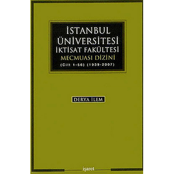 Istanbul Üniversitesi Iktisat Fakültesi Mecmuası Dizini (Cilt 1-56) (1939-2007) Derya Ilem