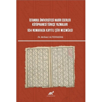 Istanbul Üniversitesi Nadir Eserler Kütüphanesi Türkçe Yazmaları 934 Numarada Kayıtlı Şiir Mecmuası Mehmet Altunmeral