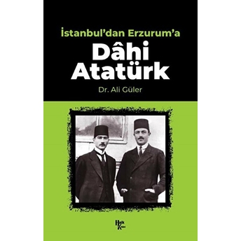 Istanbul'dan Erzurum'a Dahi Atatürk Ali Güler