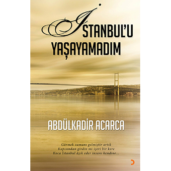 Istanbul'u Yaşayamadım - (Görmek Zamanı Gelmiştir Artık Kapısından Girdin Mi Içeri Bir Kere Koca Is-Abdülkadir Acarca