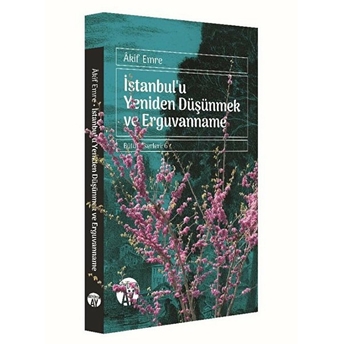 Istanbul'u Yeniden Düşünmek Ve Erguvanname Akif Emre