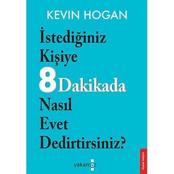 Istediğiniz Kişiye 8 Dakikada Nasıl Evet Dedirtirsiniz? Kevin Hogan