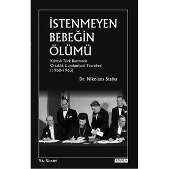 Istenmeyen Bebeğin Ölümü - Kıbrıslı Türk Basınında Ortaklık Cumhuriyeti Tecrübesi (19601963)-Nikolaos Stelya