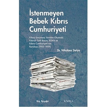 Istenmeyen Bebek Kıbrıs Cumhuriyeti - Kıbrıs Sorununu Yeniden Okumak: Kıbrıslı Türk Basını, Eoka Ve-Nikolaos Stelya