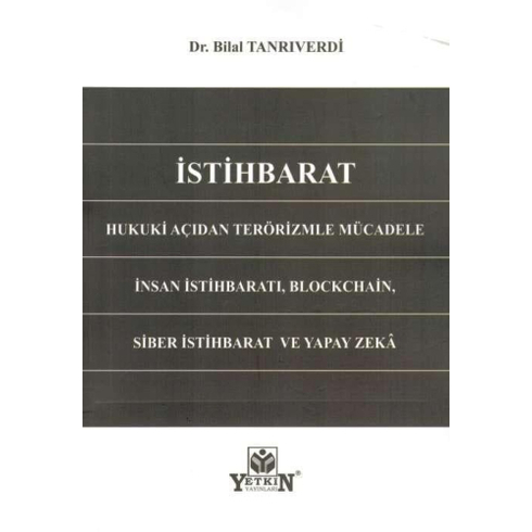 Istihbarat Hukuki Açıdan Terörizimle Mücadele Insan Istihbaratı, Blockchain, Siber Istihbarat Ve Yapay Zeka Bilal Tanrıverdi