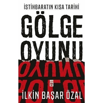 Istihbaratın Kısa Tarihi: Gölge Oyunu Ilkin Başar Özal