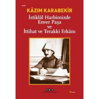 Istiklal Harbimizde Enver Paşa Ve Ittihat Ve Terakki Erkanı Kazım Karabekir