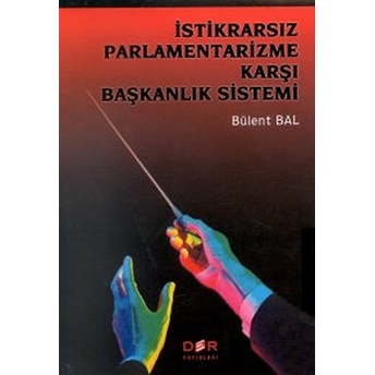 Istikrarsız Parlamentarizme Karşı Başkanlık Sistemi Bülent Bal