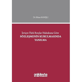 Isviçre-Türk Borçlar Hukukuna Göre Sözleşmenin Kurulmasında Yanılma - Erhan Kanışlı