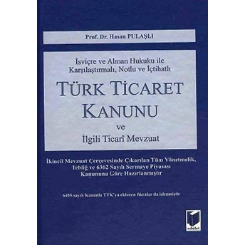 Isviçre Ve Alman Hukuku Ile Karşılaştırmalı, Notlu Ve Içtihatlı Türk Ticaret Kanunu Ve Ilgili Ticari Mevzuat