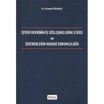 Işyeri Devrinin Iş Sözleşmelerine Etkisi Ve Işverenlerin Hukuki Sorumluluğu Ercüment Özkaraca