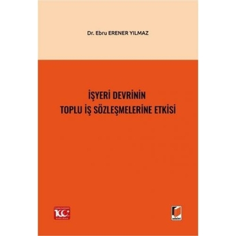 Işyeri Devrinin Toplu Iş Sözleşmelerine Etkisi Ebru Erener Yılmaz