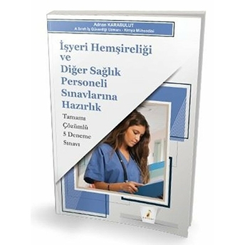 Işyeri Hemşireliği Ve Diğer Sağlık Personeli Sınavlarına Hazırlık Tamamı Çözümlü 5 Deneme Sınavı Adnan Karabulut