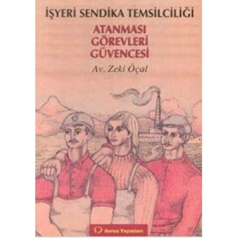 Işyeri Sendika Temsilciliği Atanması / Görevleri / Güvencesi-Zeki Öçal