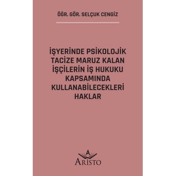 Işyerinde Psikolojik Tacize Maruz Kalan Işçilerin Iş Hukuku Kapsamında Kullanabilecekleri Haklar Selçuk Cengiz