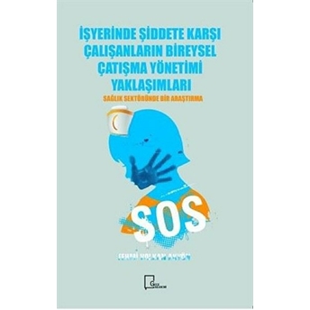 Işyerinde Şidete Karşı Çalışanların Bireysel Çatışma Yönetimi Yaklaşımları;Sağlık Sektöründe Bir Araştırma - Fehmi Volkan Akyön