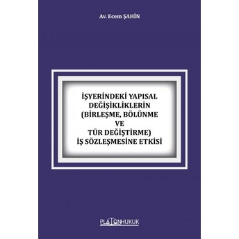 Işyerindeki Yapısal Değişikliklerin (Birleşme, Bölünme Ve Tür Değiştirme) Iş Sözleşmesine Etkisi Ecem Şahin