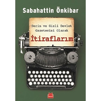 Itiraflarım - Derin Ve Gizli Devlet Gazetecisi Olarak Sabahattin Önkibar