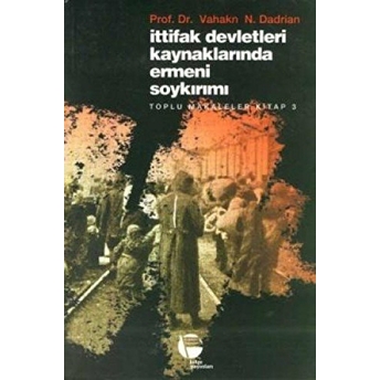 Ittifak Devletleri Kaynaklarında Ermeni Soykırımı Toplu Makaleler Kitap 3 Vahakn N. Dadrian