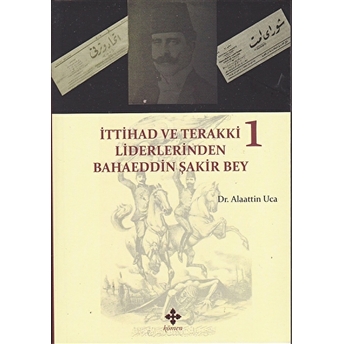 Ittihad Ve Terakki Liderlerinden Bahaeddin Şakir Bey - 1. Cilt Alaattin Uca