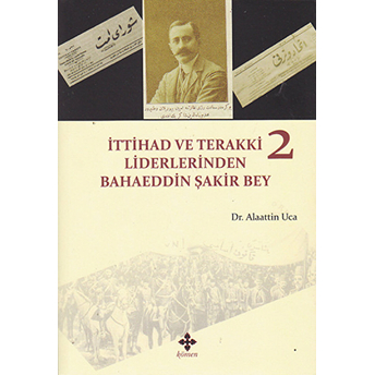 Ittihad Ve Terakki Liderlerinden Bahaeddin Şakir Bey - 2. Cilt Alaattin Uca