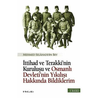 Ittihad Ve Terakki’nin Kuruluşu Ve Osmanlı Devleti’nin Yıkılışı Hakkında Bildiklerim Mehmed Selahaddin Bey