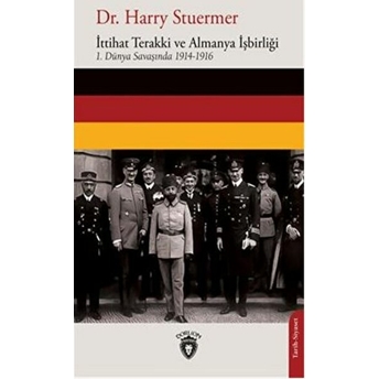 Ittihat Terakki Ve Almanya Işbirliği 1. Dünya Savaşında 1914-1916 Harry Stuermer