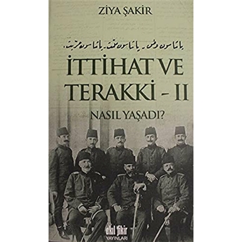 Ittihat Ve Terakki 2 Nasıl Yaşadı? Ziya Şakir