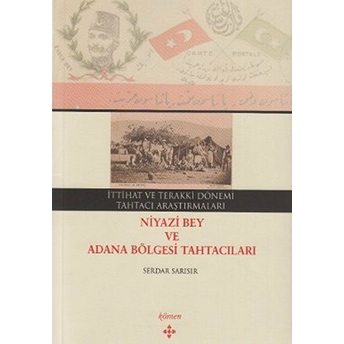 Ittihat Ve Terakki Dönemi Tahtacı Araştırmaları - Niyazi Bey Ve Adana Bölgesi Tahtacıları Serdar Sarısır