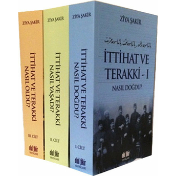 Ittihat Ve Terakki Nasıl Doğdu, Nasıl Yaşadı,Nasıl Öldü? - Ziya Şakir