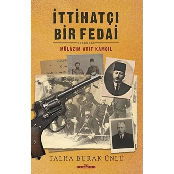 Ittihatçı Bir Fedai: Mülazım Atıf Kamçıl Talha Burak Ünlü