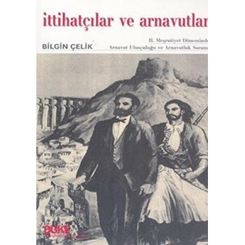 Ittihatçılar Ve Arnavutlar Bilgin Çelik